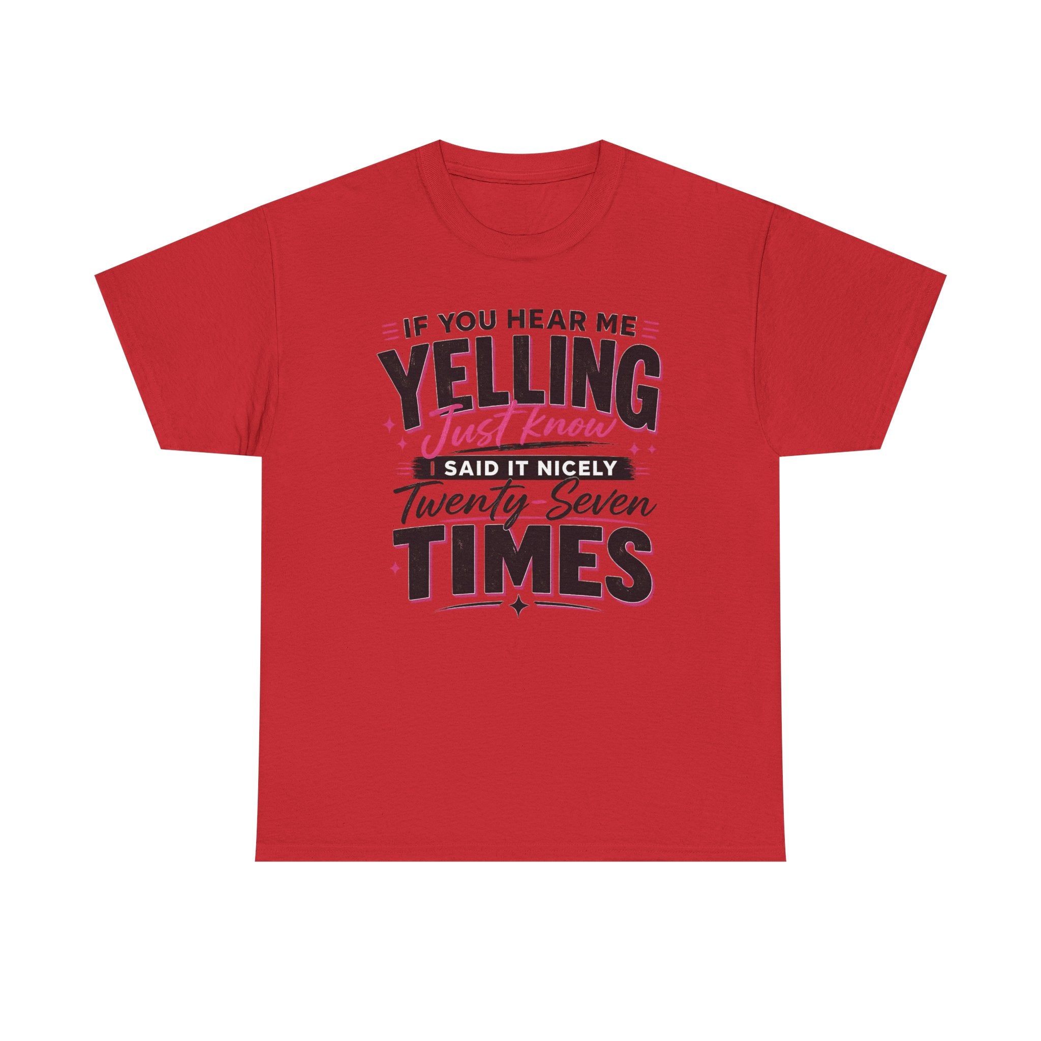 T-Shirt — "If You Hear Me Yelling Just Know I Said It Nicely Twenty Seven Times" Funny Graphic Tee