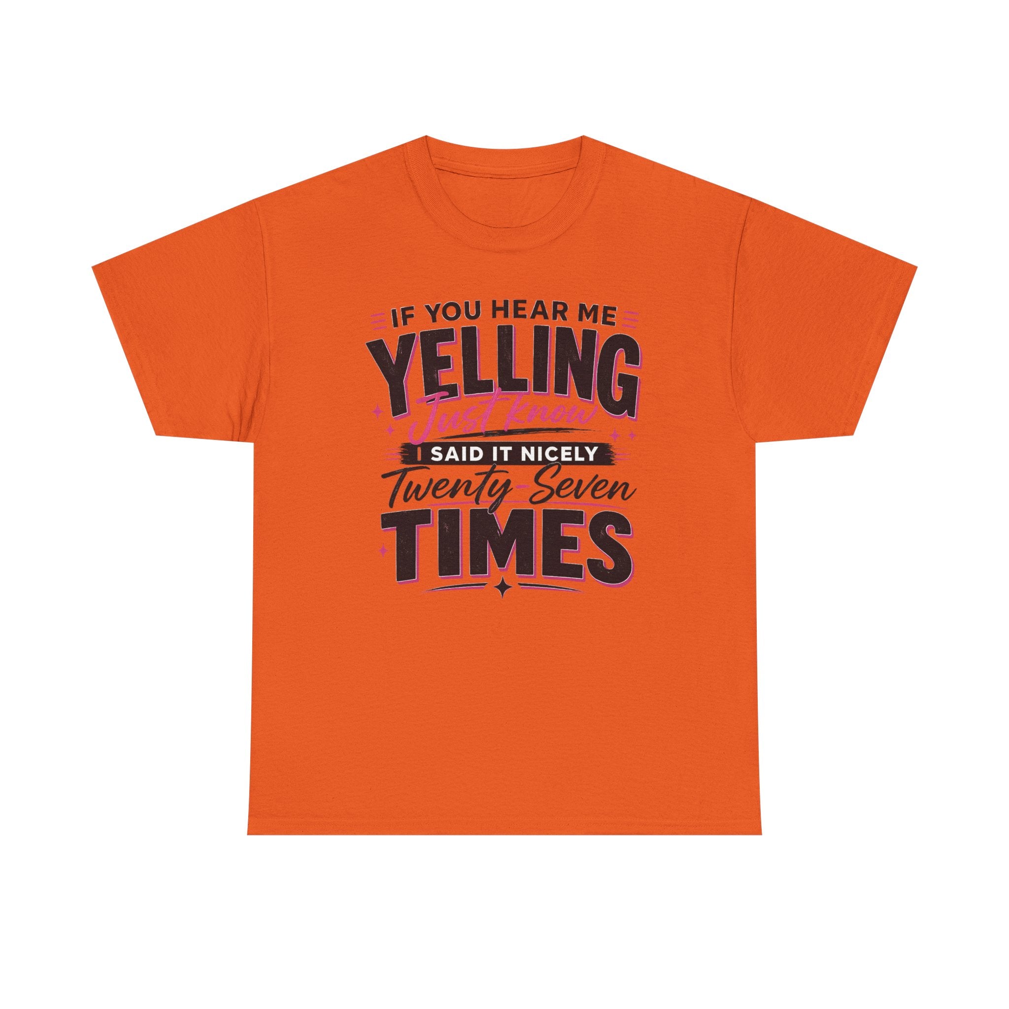 T-Shirt — "If You Hear Me Yelling Just Know I Said It Nicely Twenty Seven Times" Funny Graphic Tee
