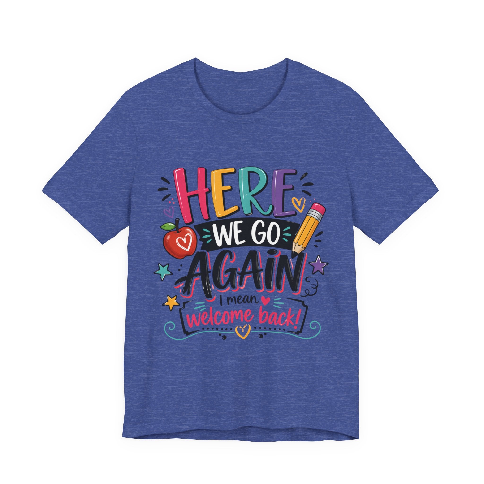 Here We Go Again Welcome Back T-Shirt — Funny Colorful Back-to-School Tee for Teachers & Students