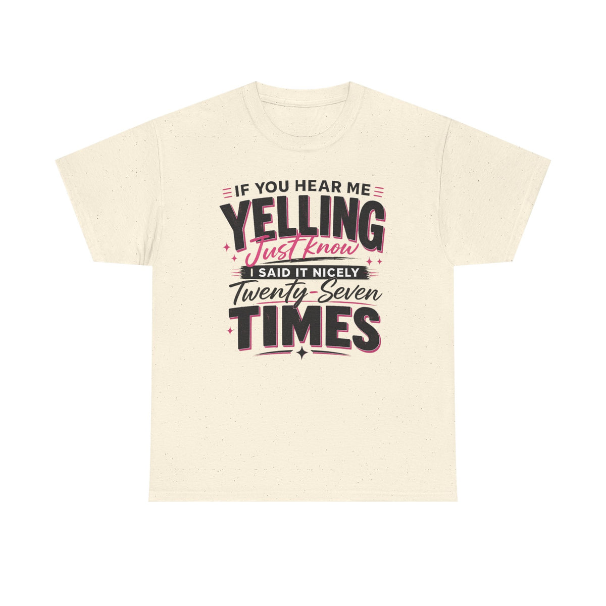 T-Shirt — "If You Hear Me Yelling Just Know I Said It Nicely Twenty Seven Times" Funny Graphic Tee