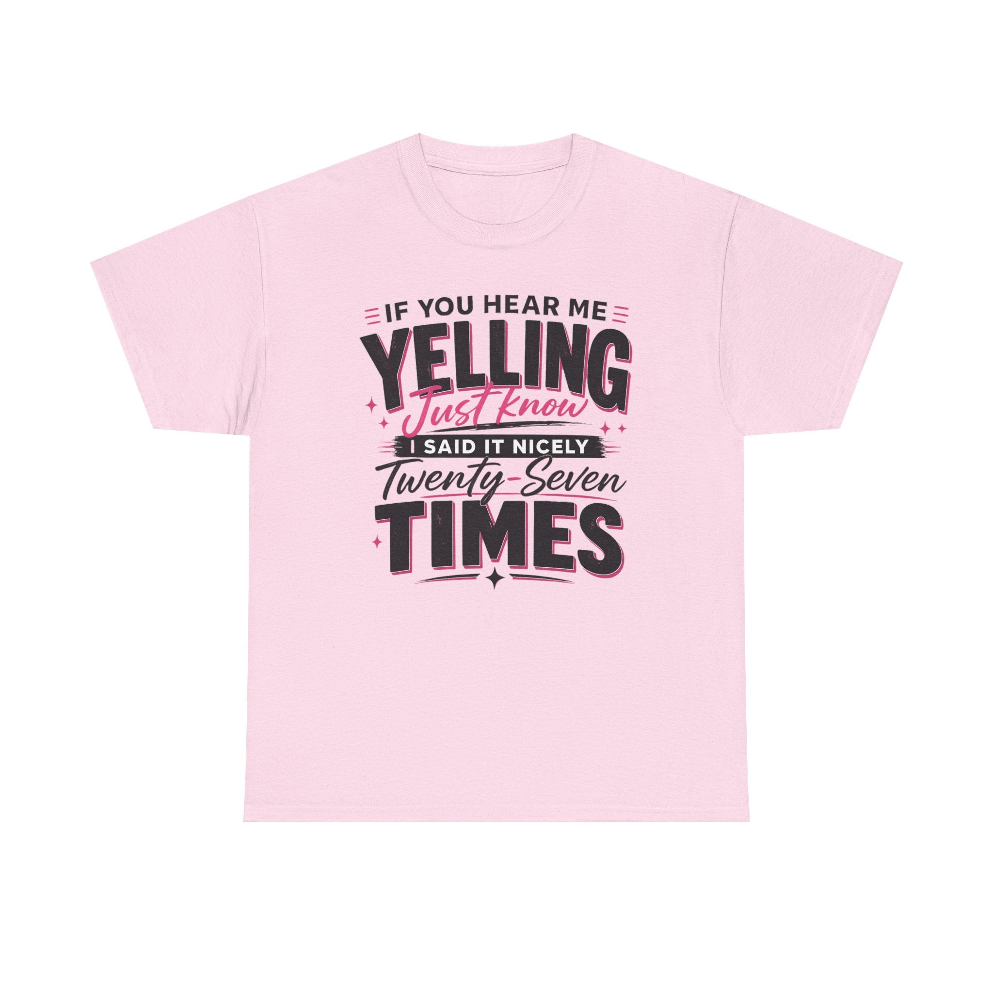 T-Shirt — "If You Hear Me Yelling Just Know I Said It Nicely Twenty Seven Times" Funny Graphic Tee