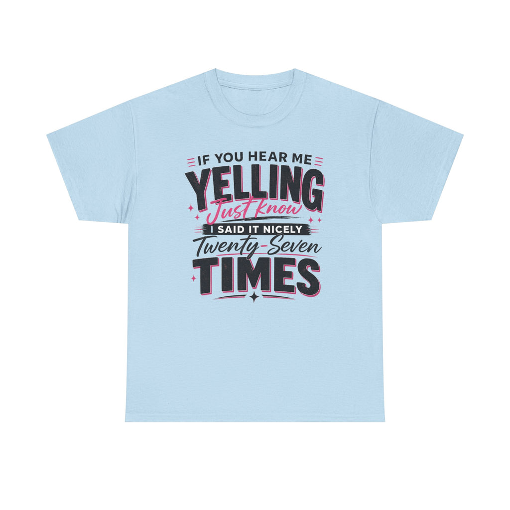 T-Shirt — "If You Hear Me Yelling Just Know I Said It Nicely Twenty Seven Times" Funny Graphic Tee
