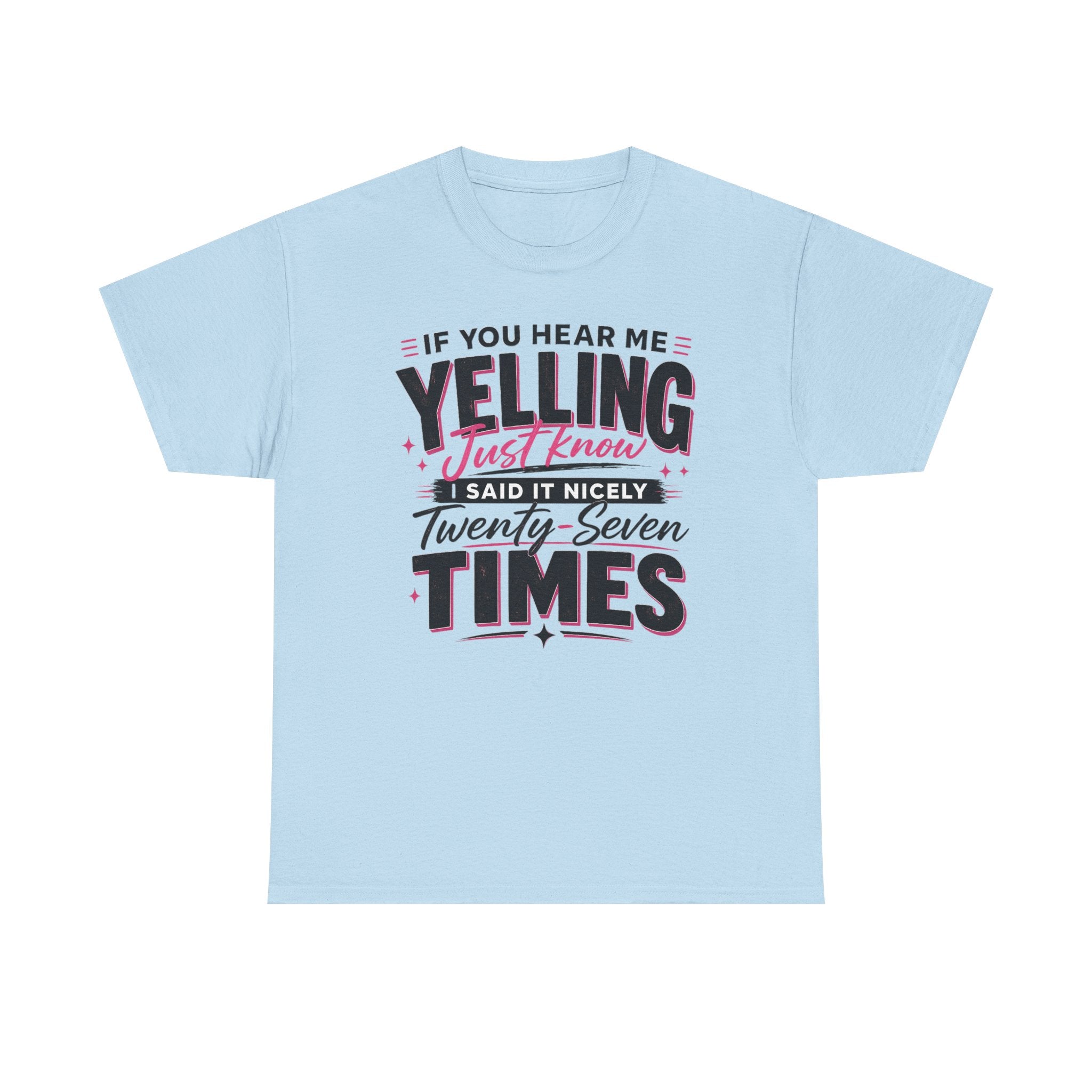 T-Shirt — "If You Hear Me Yelling Just Know I Said It Nicely Twenty Seven Times" Funny Graphic Tee