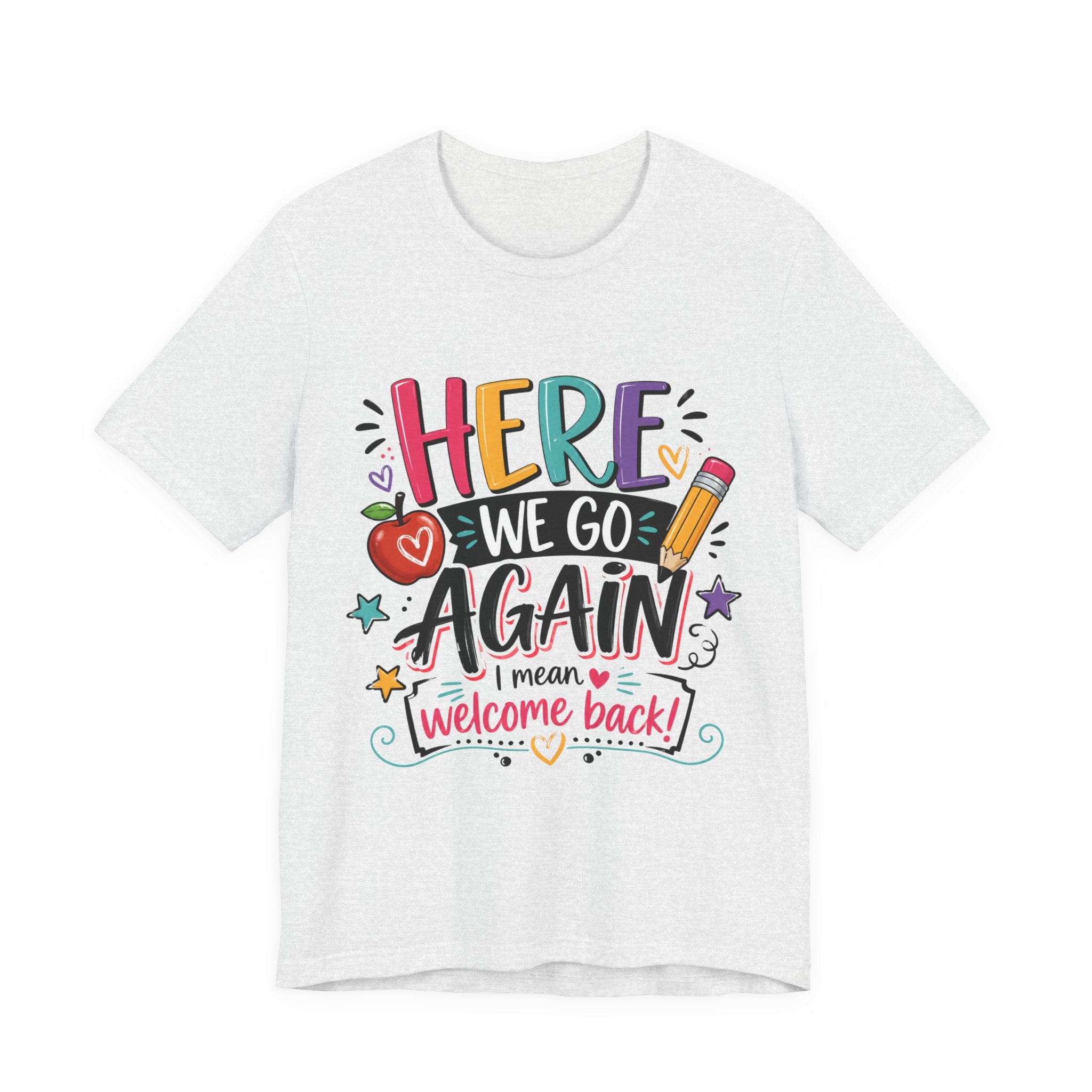 Here We Go Again Welcome Back T-Shirt — Funny Colorful Back-to-School Tee for Teachers & Students