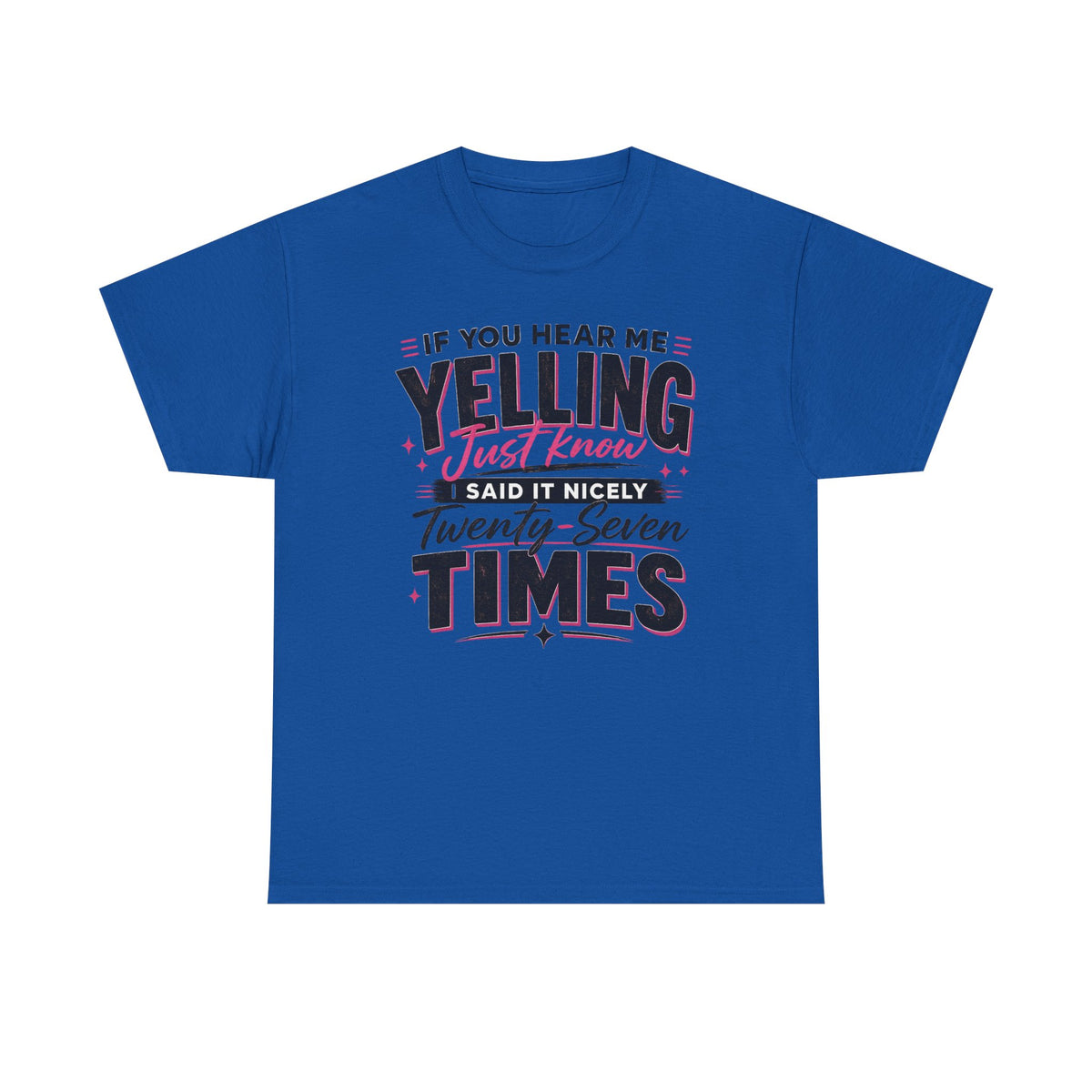 T-Shirt — "If You Hear Me Yelling Just Know I Said It Nicely Twenty Seven Times" Funny Graphic Tee