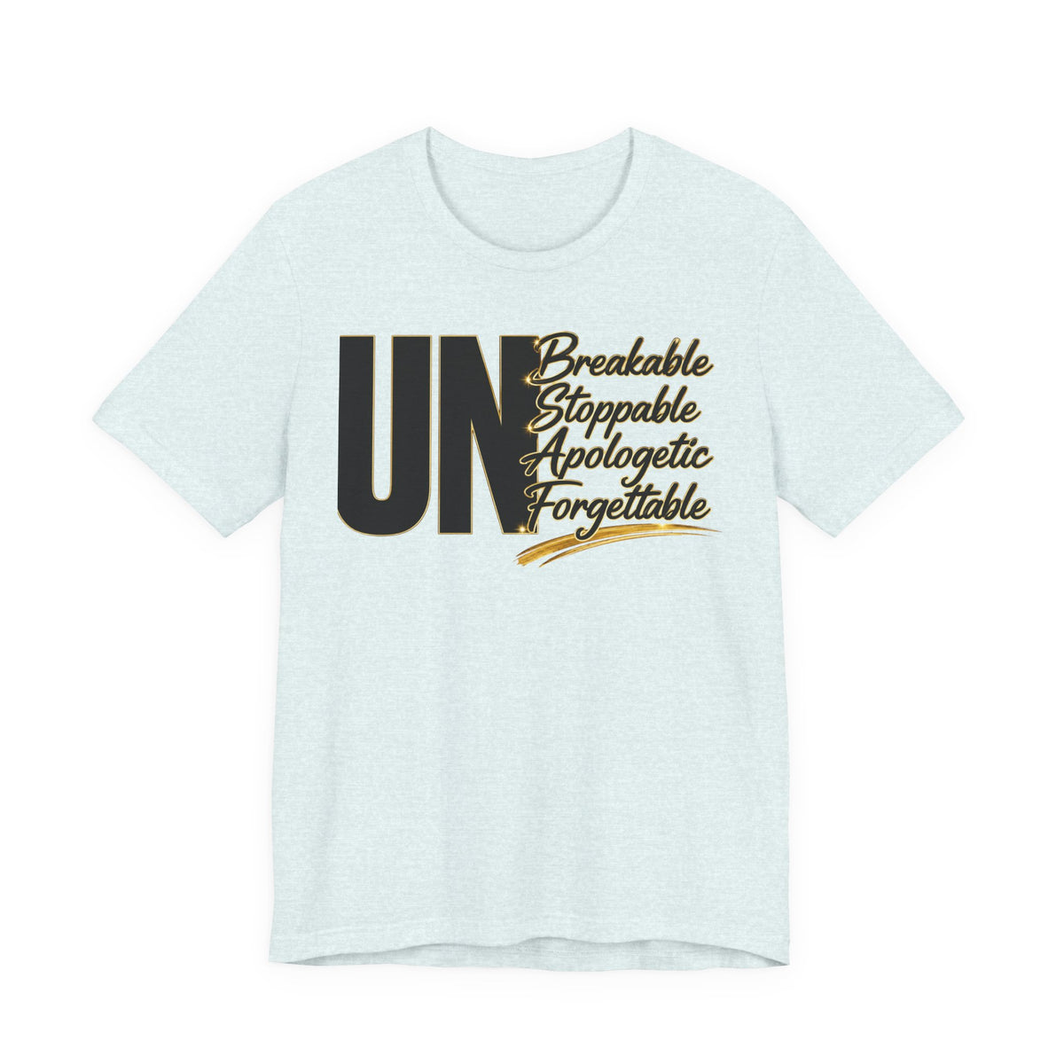 UN Breakable Stoppable Apologetic Forgettable T-Shirt — Bold Empowerment Tee