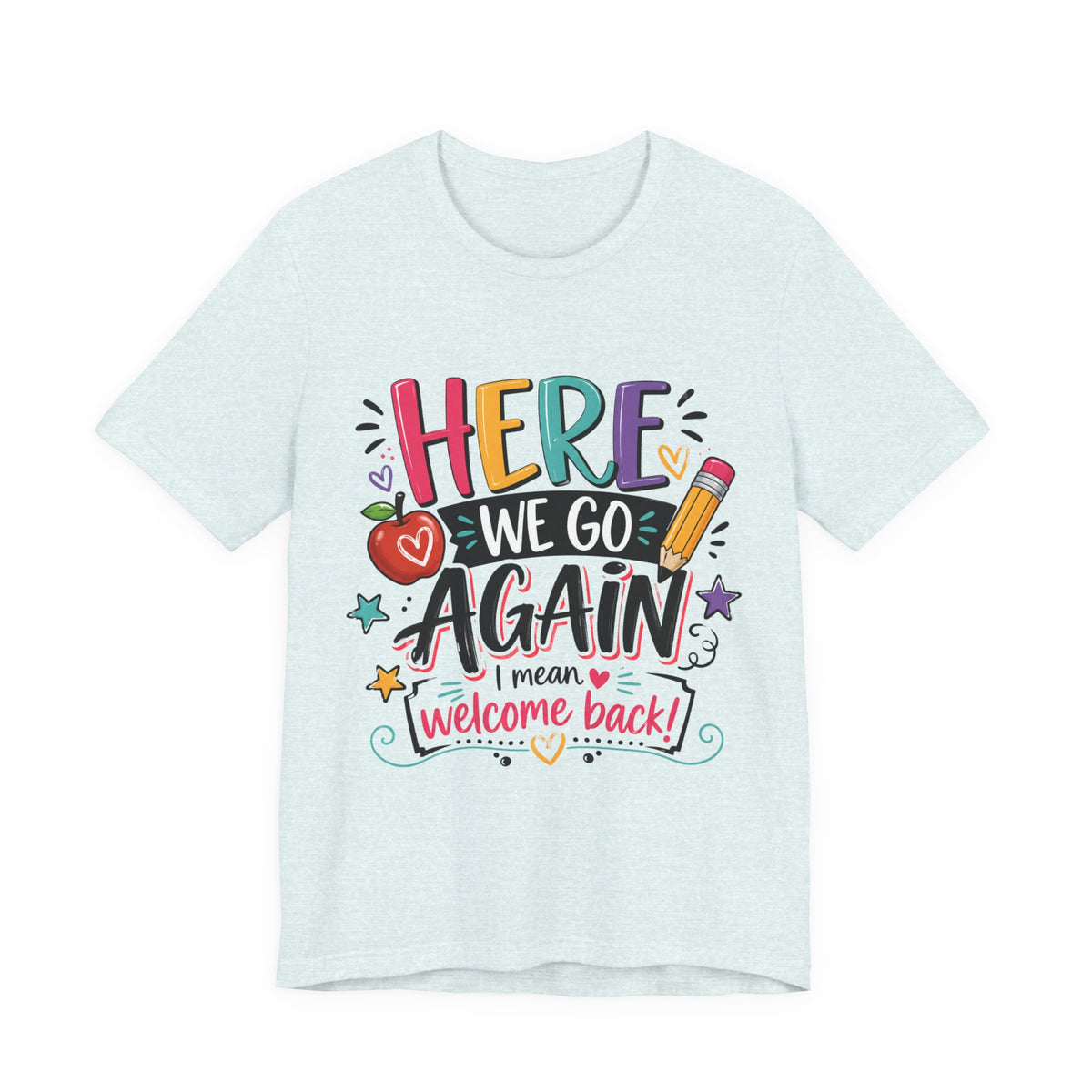 Here We Go Again Welcome Back T-Shirt — Funny Colorful Back-to-School Tee for Teachers & Students
