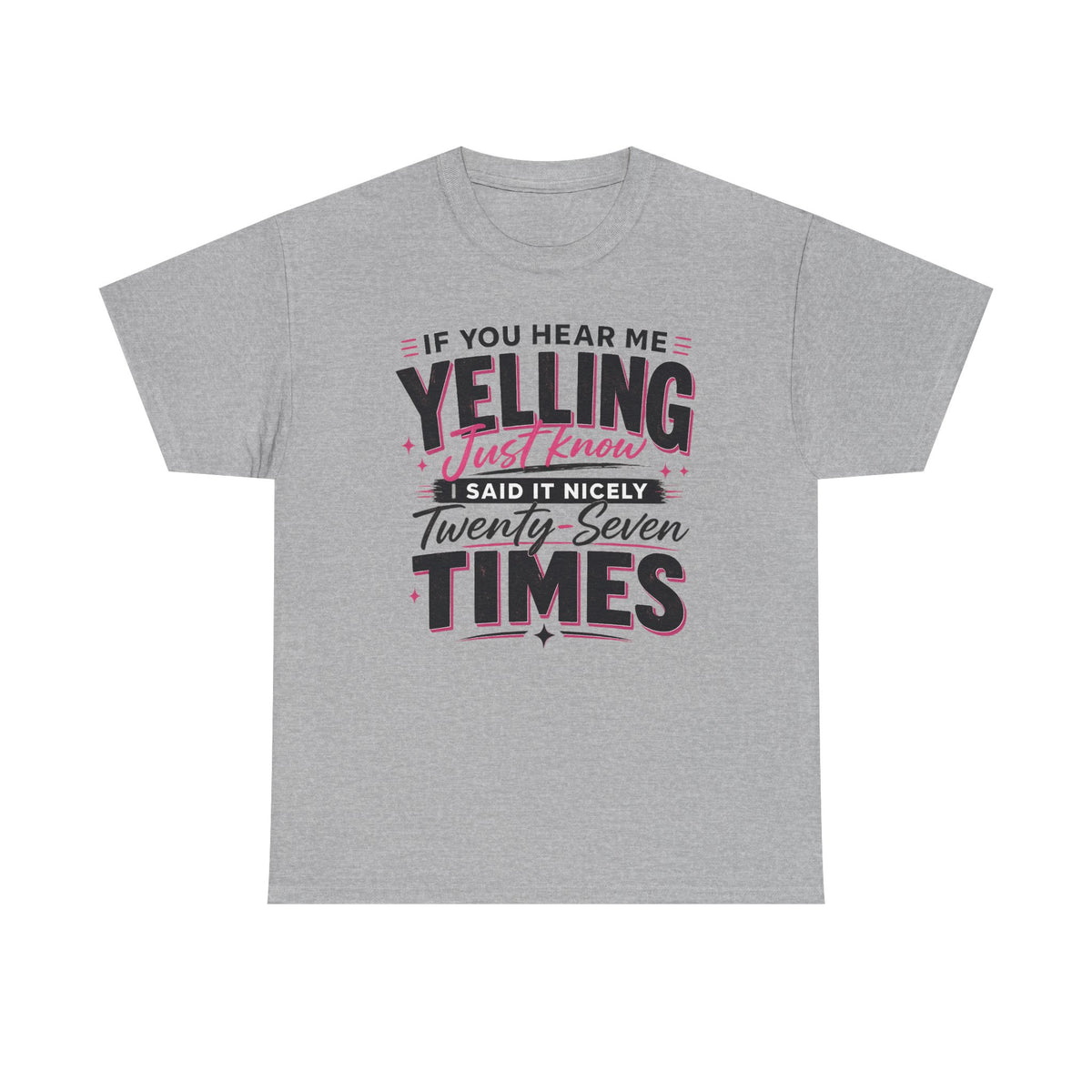 T-Shirt — "If You Hear Me Yelling Just Know I Said It Nicely Twenty Seven Times" Funny Graphic Tee
