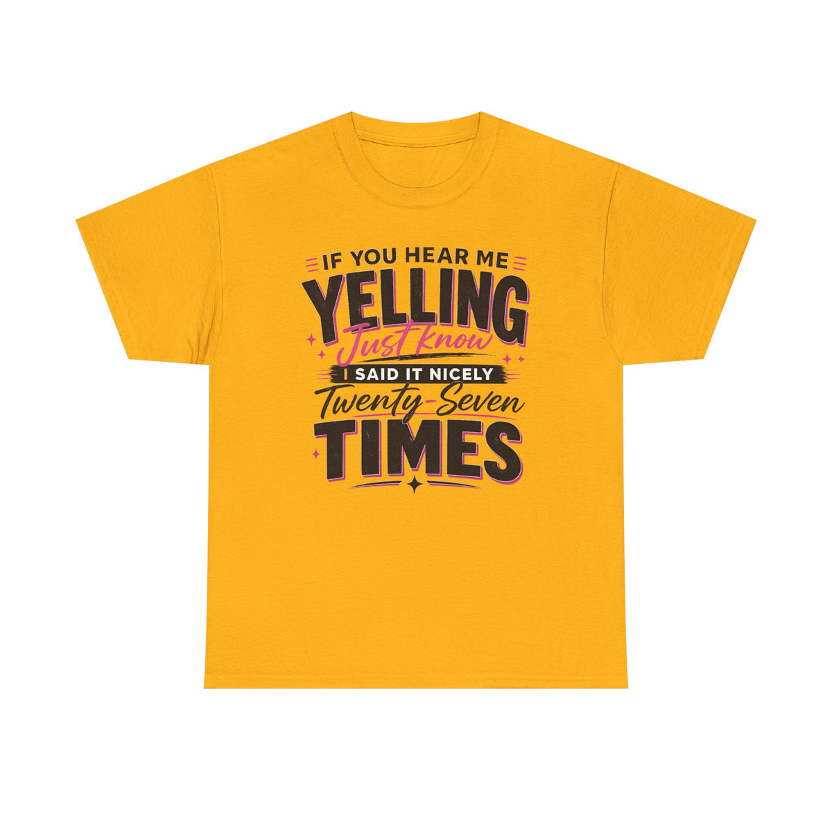 T-Shirt — "If You Hear Me Yelling Just Know I Said It Nicely Twenty Seven Times" Funny Graphic Tee