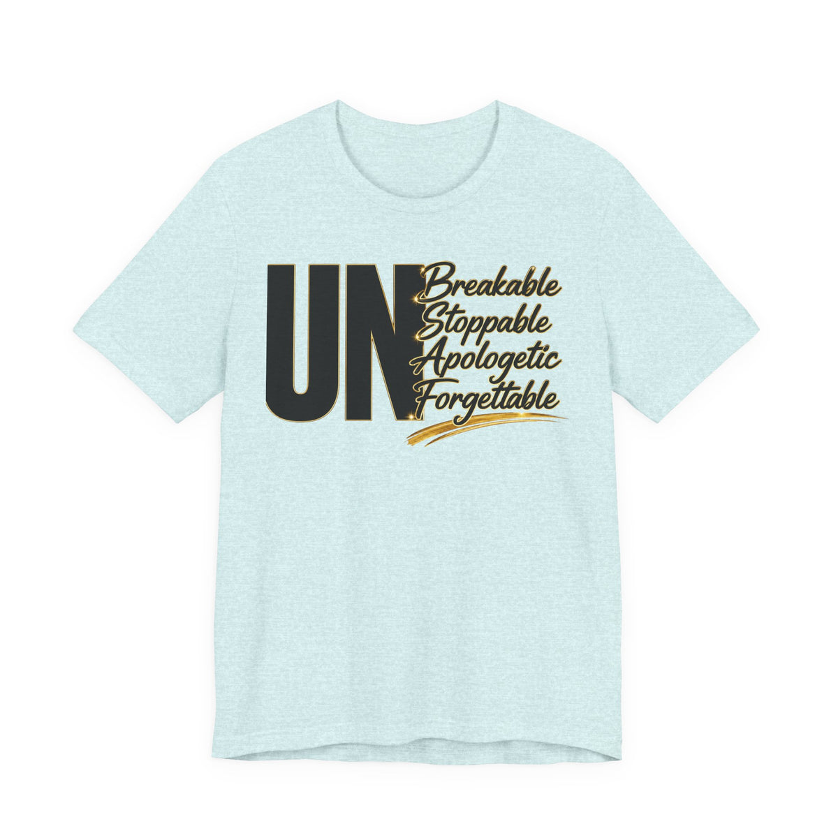 UN Breakable Stoppable Apologetic Forgettable T-Shirt — Bold Empowerment Tee